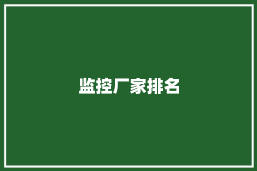 监控厂家排名,安防资质。
