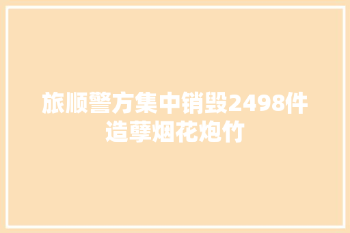 旅顺警方集中销毁2498件造孽烟花炮竹