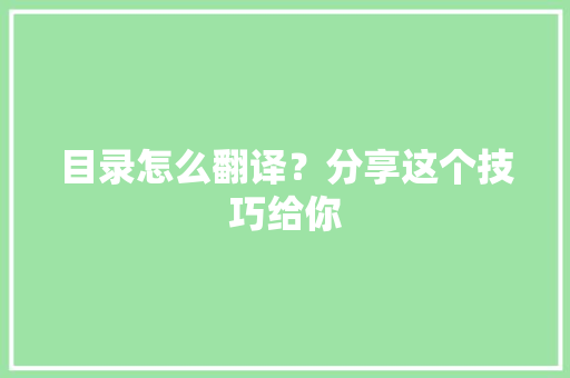 目录怎么翻译？分享这个技巧给你