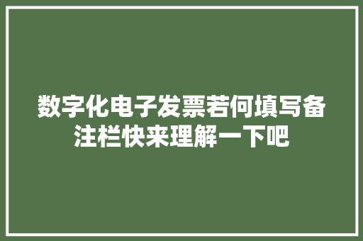 数字化电子发票若何填写备注栏快来理解一下吧
