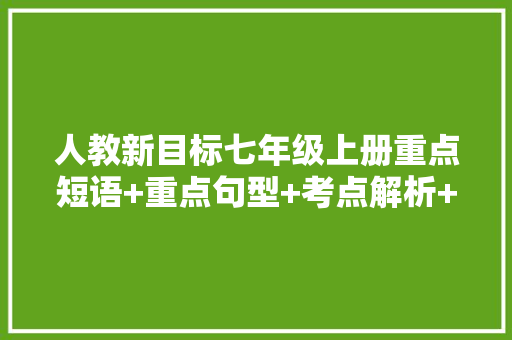 人教新目标七年级上册重点短语+重点句型+考点解析+重点语法