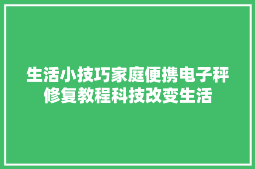 生活小技巧家庭便携电子秤修复教程科技改变生活