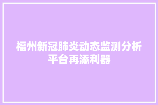 福州新冠肺炎动态监测分析平台再添利器