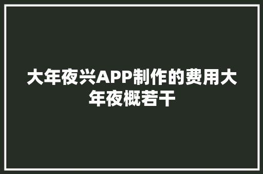 大年夜兴APP制作的费用大年夜概若干
