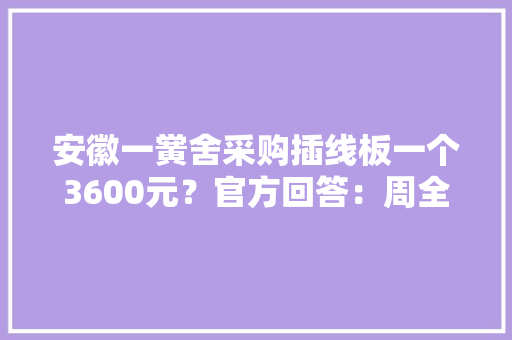 安徽一黉舍采购插线板一个3600元？官方回答：周全查询访问