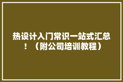 热设计入门常识一站式汇总！（附公司培训教程）