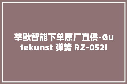 莘默智能下单原厂直供-Gutekunst 弹簧 RZ-052I