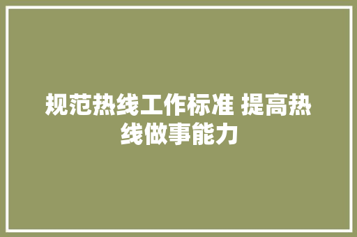 规范热线工作标准 提高热线做事能力