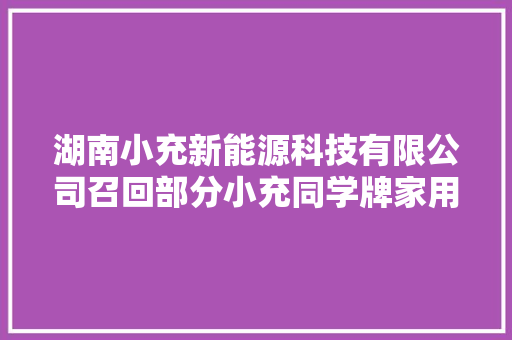 湖南小充新能源科技有限公司召回部分小充同学牌家用充电桩