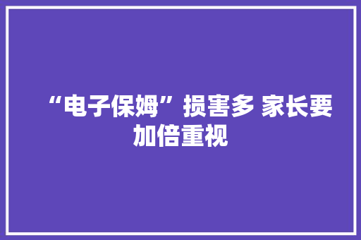 “电子保姆”损害多 家长要加倍重视