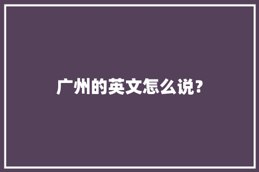 广州的英文怎么说？