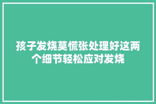 孩子发烧莫慌张处理好这两个细节轻松应对发烧