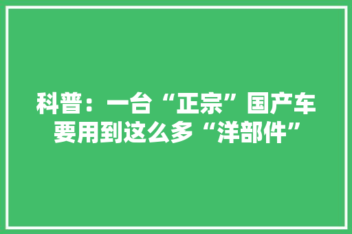 科普：一台“正宗”国产车要用到这么多“洋部件”