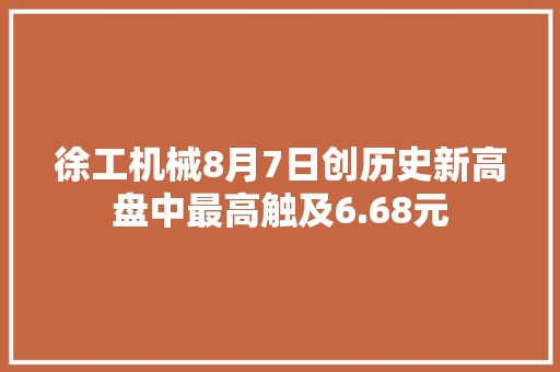 徐工机械8月7日创历史新高盘中最高触及6.68元