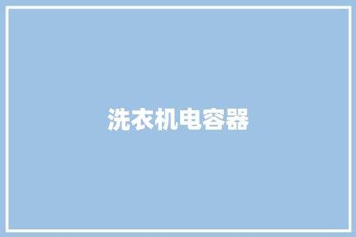 洗衣机电容器,电容的作用和用途。