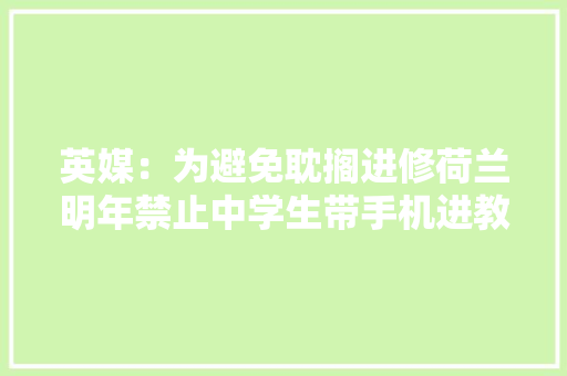 英媒：为避免耽搁进修荷兰明年禁止中学生带手机进教室
