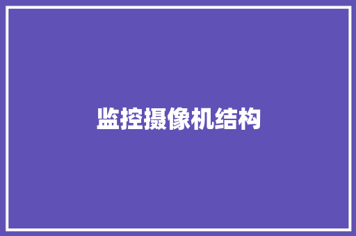 监控摄像机结构 监控摄像机结构 智能家居