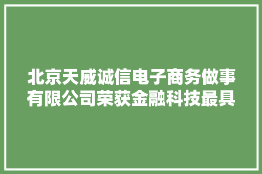 北京天威诚信电子商务做事有限公司荣获金融科技最具影响力品牌奖