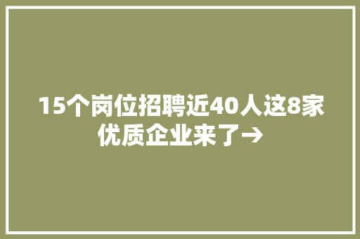 15个岗位招聘近40人这8家优质企业来了→