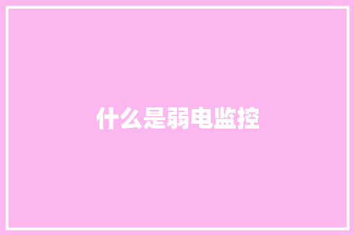 什么是弱电监控 什么是弱电监控 智能家居