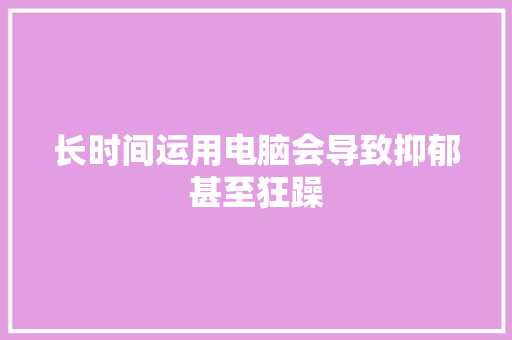 长时间运用电脑会导致抑郁甚至狂躁
