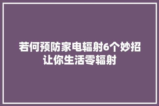 若何预防家电辐射6个妙招让你生活零辐射