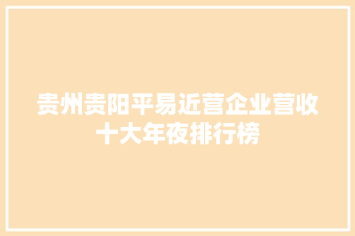 贵州贵阳平易近营企业营收十大年夜排行榜