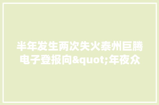 半年发生两次失火泰州巨腾电子登报向"年夜众道歉