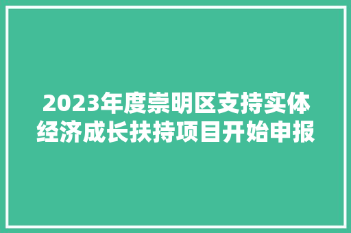 2023年度崇明区支持实体经济成长扶持项目开始申报啦