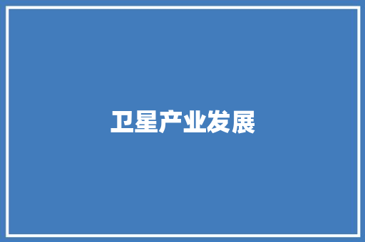 卫星产业发展,卫星定位怎么弄。