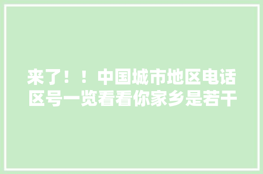 来了！！中国城市地区电话区号一览看看你家乡是若干？