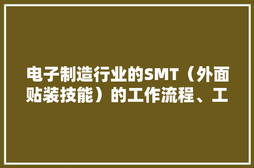 电子制造行业的SMT（外面贴装技能）的工作流程、工艺