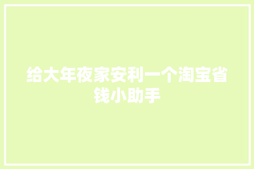给大年夜家安利一个淘宝省钱小助手