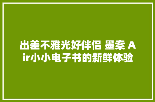 出差不雅光好伴侣 墨案 Air小小电子书的新鲜体验
