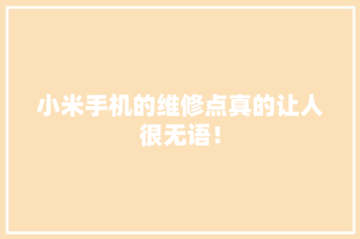 小米手机的维修点真的让人很无语！