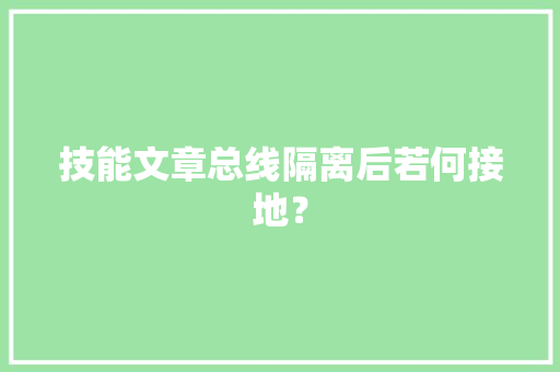 技能文章总线隔离后若何接地？