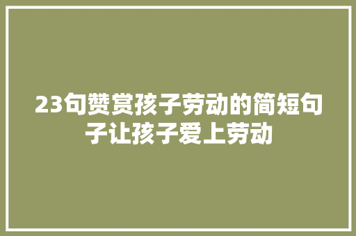 23句赞赏孩子劳动的简短句子让孩子爱上劳动