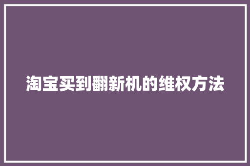 淘宝买到翻新机的维权方法