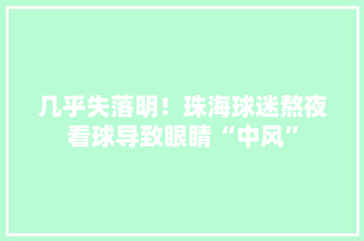 几乎失落明！珠海球迷熬夜看球导致眼睛“中风”