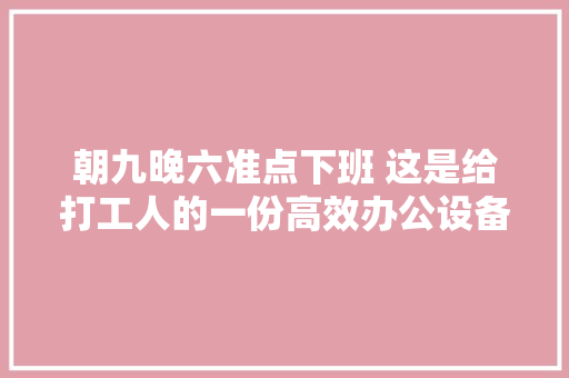 朝九晚六准点下班 这是给打工人的一份高效办公设备清单