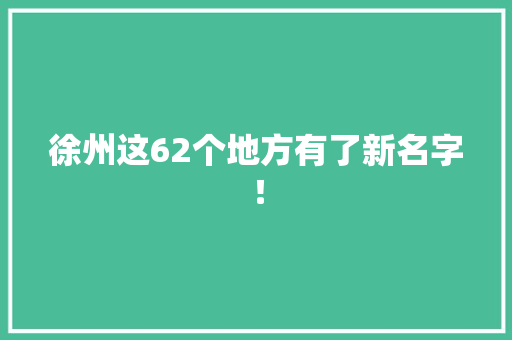 徐州这62个地方有了新名字！