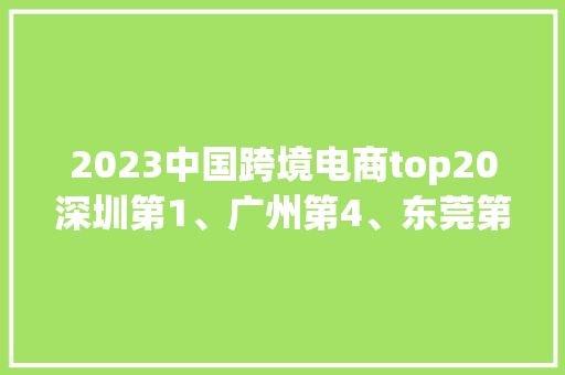 2023中国跨境电商top20深圳第1、广州第4、东莞第9、汕头第20
