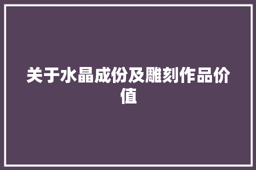 关于水晶成份及雕刻作品价值