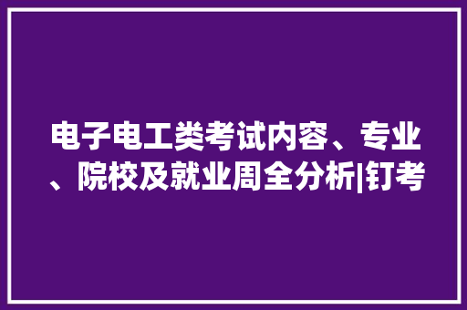 电子电工类考试内容、专业、院校及就业周全分析|钉考单招