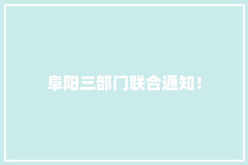 阜阳三部门联合通知！