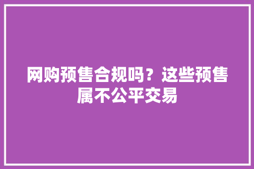 网购预售合规吗？这些预售属不公平交易