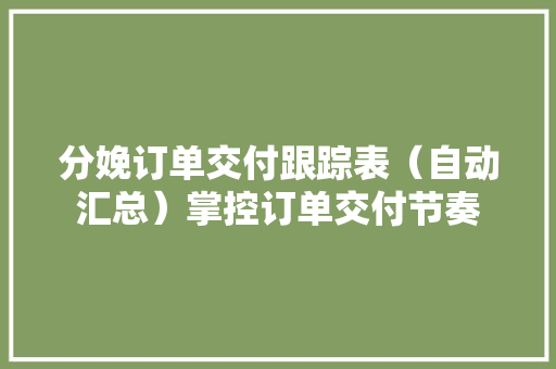 分娩订单交付跟踪表（自动汇总）掌控订单交付节奏