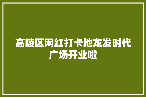 高陵区网红打卡地龙发时代广场开业啦
