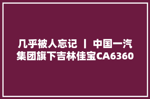 几乎被人忘记 丨 中国一汽集团旗下吉林佳宝CA6360A1型微面
