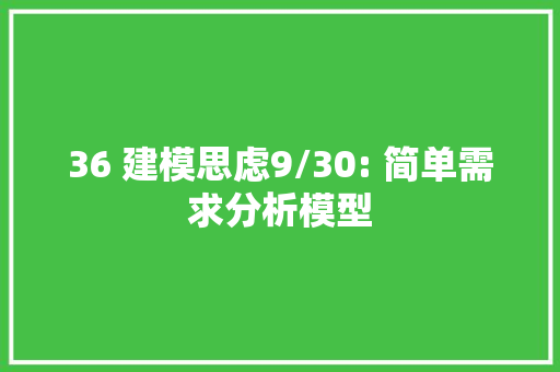 36 建模思虑9/30: 简单需求分析模型 36 建模思虑9/30: 简单需求分析模型 互联通信